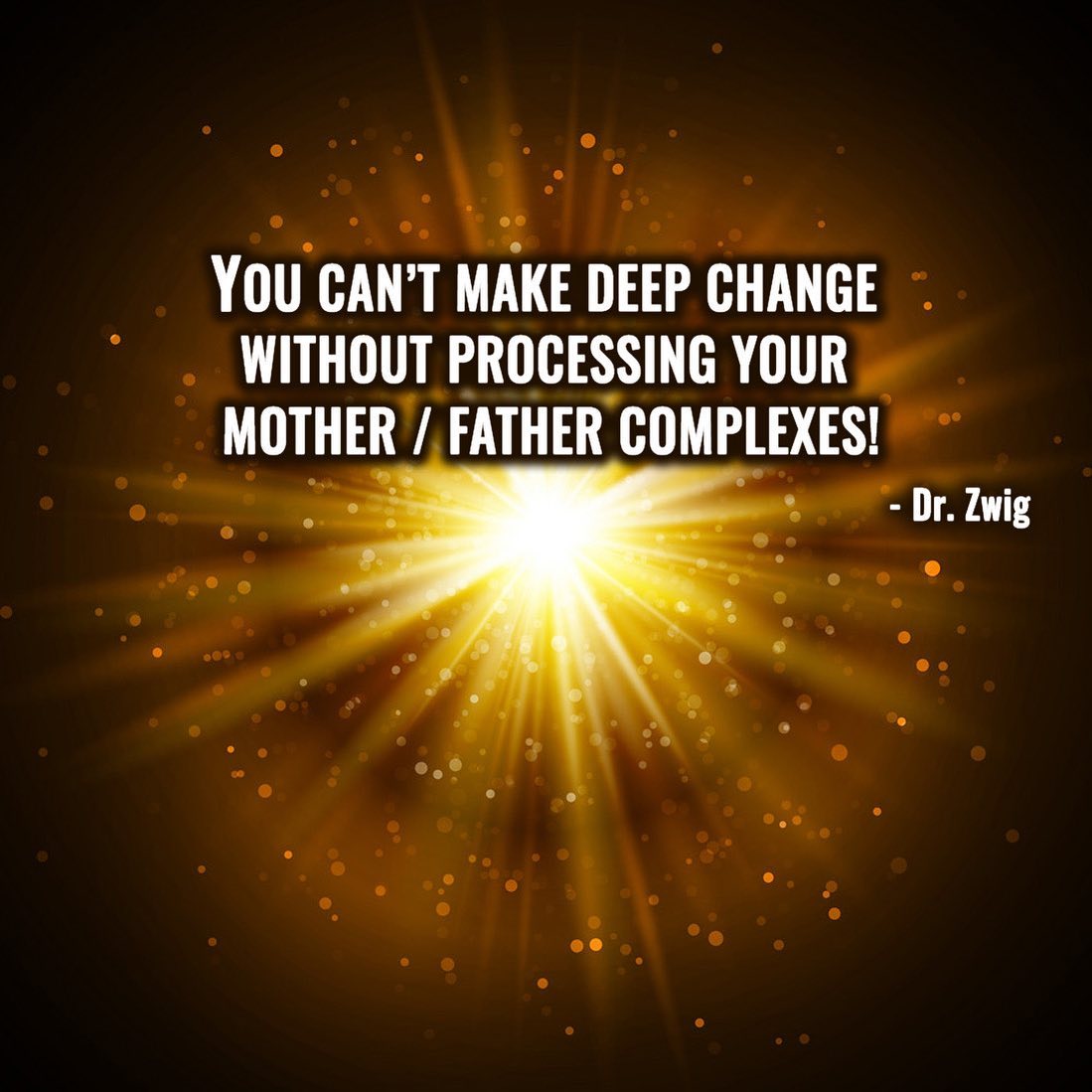 You can’t make deep change without processing your mother / father complexes!