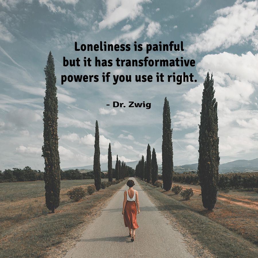 Loneliness is painful but it has transformative powers if you use it right.