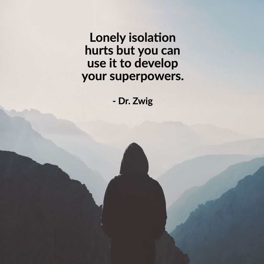Lonely isolation hurts but you can use it to develop your superpowers.
